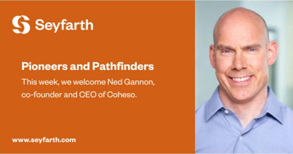 Ned Gannon Interviewed on Seyfarth Shaw’s Pioneers and Pathfinders Podcast